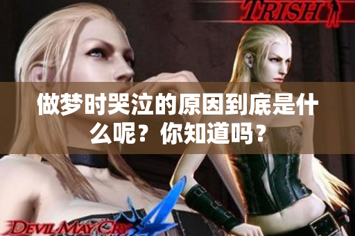 做梦时哭泣的原因到底是什么呢？你知道吗？