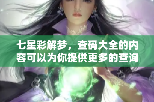 七星彩解梦，查码大全的内容可以为你提供更多的查询信息