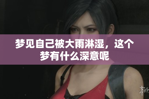 梦见自己被大雨淋湿，这个梦有什么深意呢
