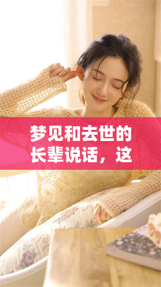 梦见和去世的长辈说话，这到底意味着什么呢，你是否也有这样的经历呢