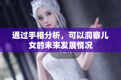 通过手相分析，可以洞察儿女的未来发展情况