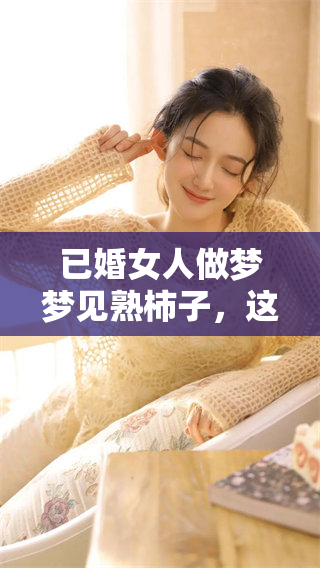 已婚女人做梦梦见熟柿子，这暗示了什么样的含义呢