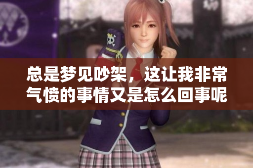 总是梦见吵架，这让我非常气愤的事情又是怎么回事呢
