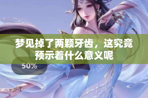 梦见掉了两颗牙齿，这究竟预示着什么意义呢