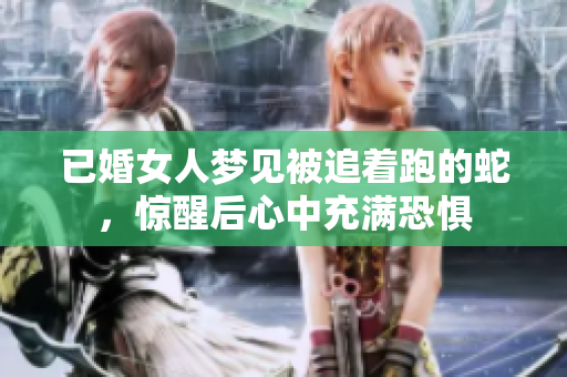 已婚女人梦见被追着跑的蛇，惊醒后心中充满恐惧