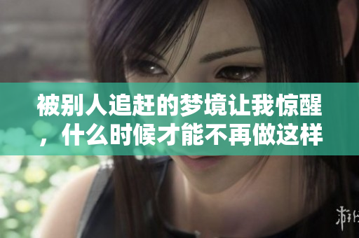 被别人追赶的梦境让我惊醒，什么时候才能不再做这样的梦呢