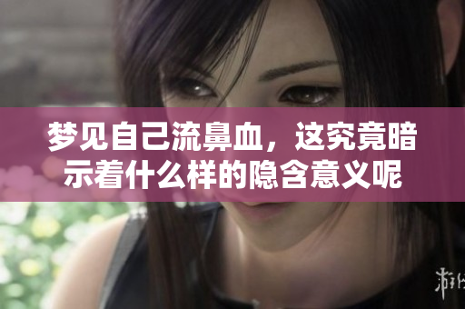 梦见自己流鼻血，这究竟暗示着什么样的隐含意义呢