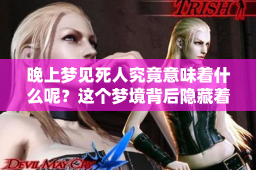 晚上梦见死人究竟意味着什么呢？这个梦境背后隐藏着怎样的深意呢？
