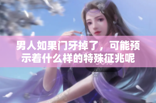 男人如果门牙掉了，可能预示着什么样的特殊征兆呢