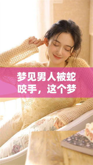 梦见男人被蛇咬手，这个梦意味着什么呢？