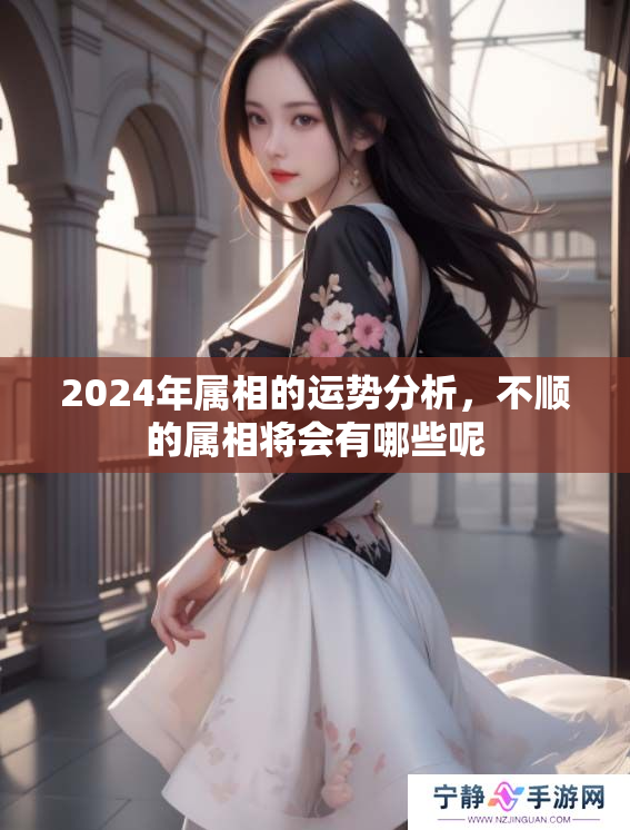 2024年属相的运势分析，不顺的属相将会有哪些呢