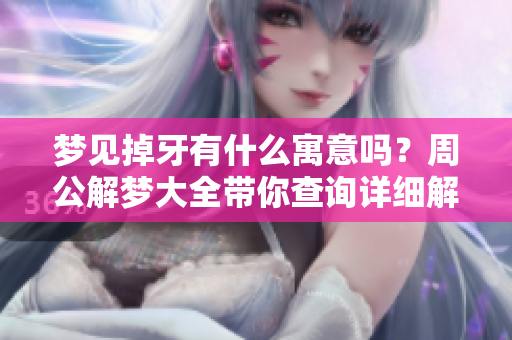 梦见掉牙有什么寓意吗？周公解梦大全带你查询详细解析！
