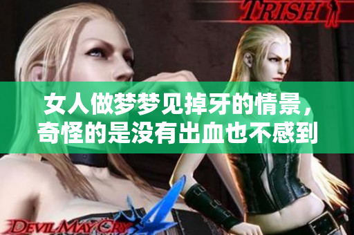 女人做梦梦见掉牙的情景，奇怪的是没有出血也不感到疼痛
