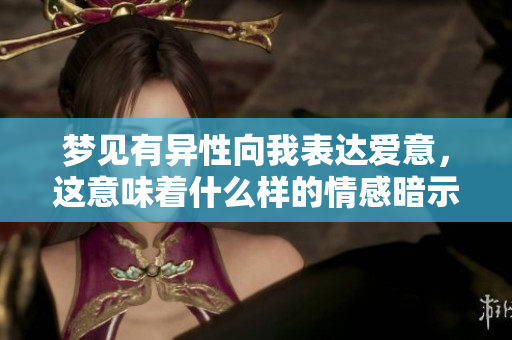 梦见有异性向我表达爱意，这意味着什么样的情感暗示呢
