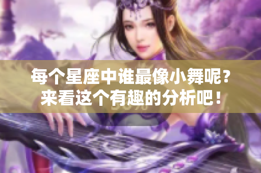 每个星座中谁最像小舞呢？来看这个有趣的分析吧！