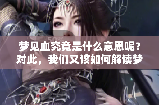 梦见血究竟是什么意思呢？对此，我们又该如何解读梦境中的这个符号呢？