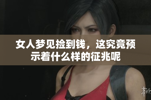 女人梦见捡到钱，这究竟预示着什么样的征兆呢