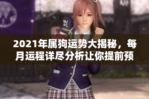 2021年属狗运势大揭秘，每月运程详尽分析让你提前预知未来