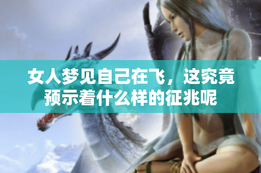 女人梦见自己在飞，这究竟预示着什么样的征兆呢