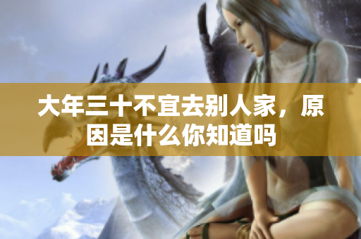 大年三十不宜去别人家，原因是什么你知道吗