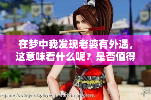 在梦中我发现老婆有外遇，这意味着什么呢？是否值得我深思呢？