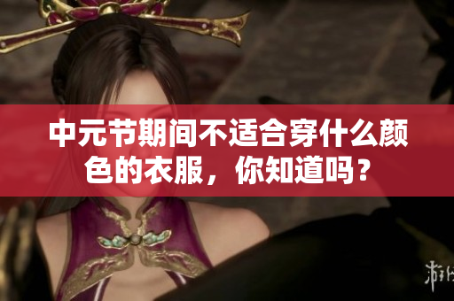 中元节期间不适合穿什么颜色的衣服，你知道吗？