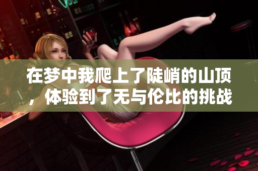 在梦中我爬上了陡峭的山顶，体验到了无与伦比的挑战与成就感