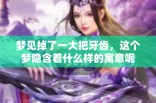 梦见掉了一大把牙齿，这个梦隐含着什么样的寓意呢