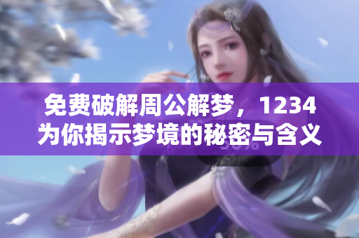 免费破解周公解梦，1234为你揭示梦境的秘密与含义