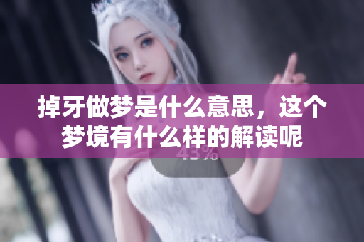 掉牙做梦是什么意思，这个梦境有什么样的解读呢