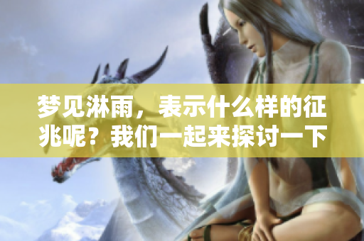 梦见淋雨，表示什么样的征兆呢？我们一起来探讨一下吧。