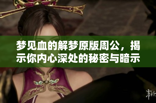 梦见血的解梦原版周公，揭示你内心深处的秘密与暗示