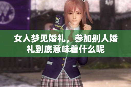 女人梦见婚礼，参加别人婚礼到底意味着什么呢