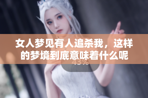 女人梦见有人追杀我，这样的梦境到底意味着什么呢