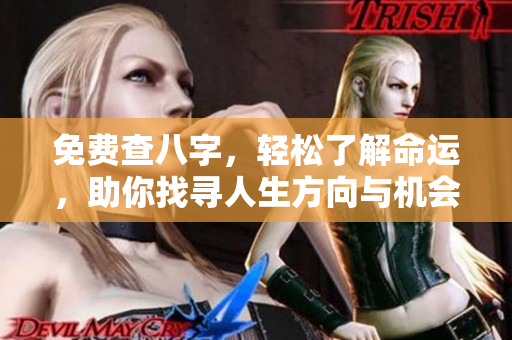 免费查八字，轻松了解命运，助你找寻人生方向与机会