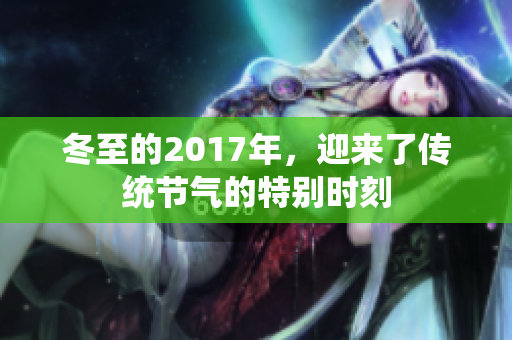 冬至的2017年，迎来了传统节气的特别时刻