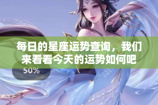 每日的星座运势查询，我们来看看今天的运势如何吧
