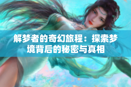 解梦者的奇幻旅程：探索梦境背后的秘密与真相
