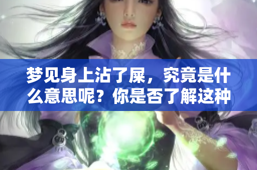 梦见身上沾了屎，究竟是什么意思呢？你是否了解这种梦境的寓意？