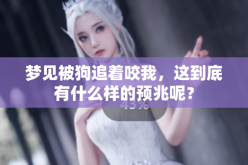 梦见被狗追着咬我，这到底有什么样的预兆呢？