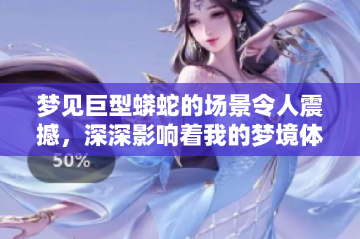 梦见巨型蟒蛇的场景令人震撼，深深影响着我的梦境体验