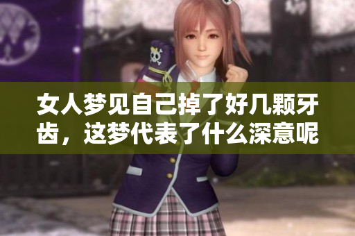女人梦见自己掉了好几颗牙齿，这梦代表了什么深意呢