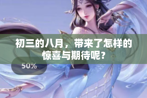 初三的八月，带来了怎样的惊喜与期待呢？