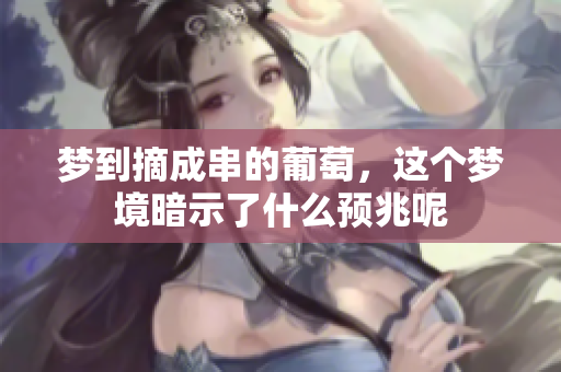 梦到摘成串的葡萄，这个梦境暗示了什么预兆呢