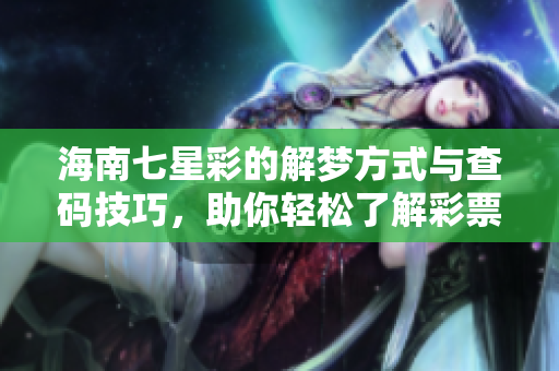 海南七星彩的解梦方式与查码技巧，助你轻松了解**号码的寓意