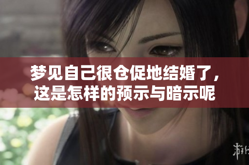 梦见自己很仓促地结婚了，这是怎样的预示与暗示呢