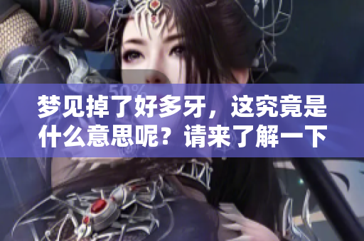 梦见掉了好多牙，这究竟是什么意思呢？请来了解一下。