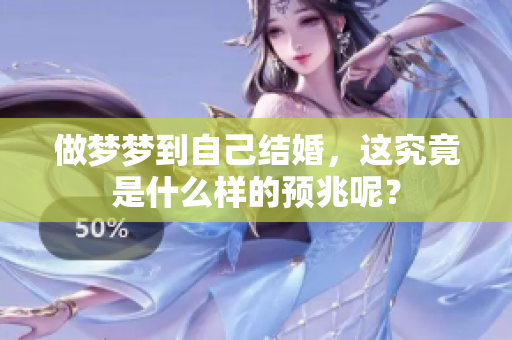 做梦梦到自己结婚，这究竟是什么样的预兆呢？