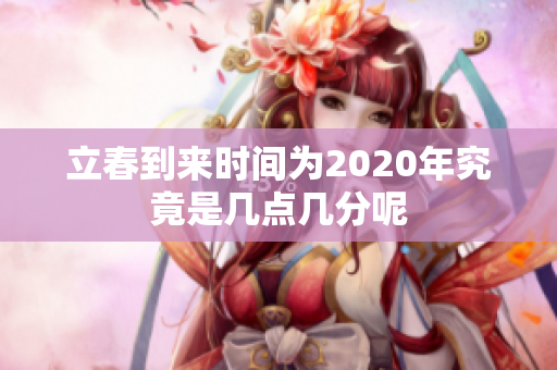 立春到来时间为2020年究竟是几点几分呢