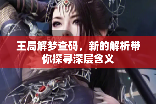 王局解梦查码，新的解析带你探寻深层含义